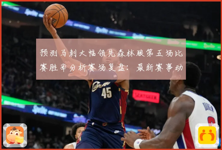 预测马刺大幅领先森林狼第五场比赛胜率分析赛场复盘：最新赛事动态与深度分析