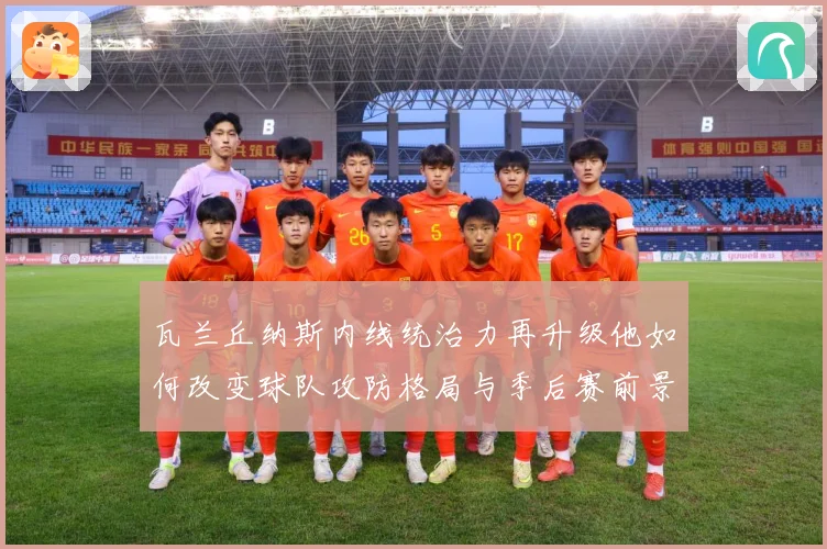 瓦兰丘纳斯内线统治力再升级他如何改变球队攻防格局与季后赛前景：最新赛事动态与深度分析